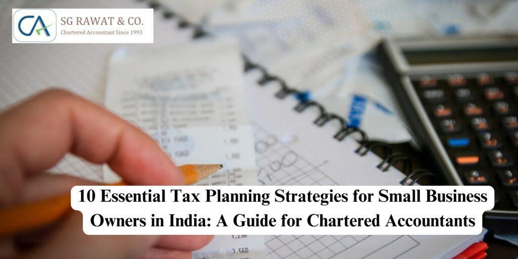 10 Essential Tax Planning Strategies for Small Business Owners in India: A Guide for Chartered Accountants